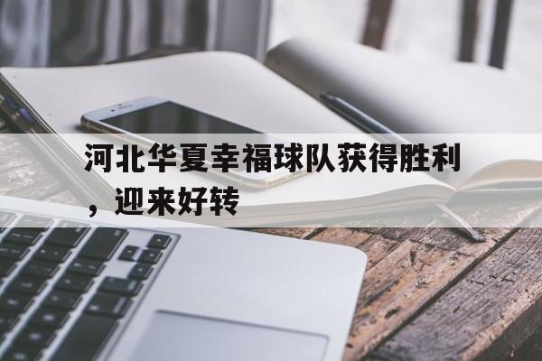 河北华夏幸福球队获得胜利，迎来好转