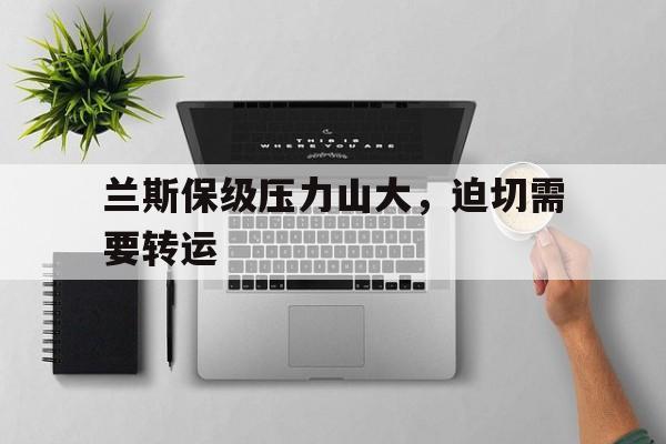 兰斯保级压力山大，迫切需要转运